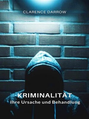 cover image of Kriminalität, ihre Ursache und Behandlung (übersetzt)
